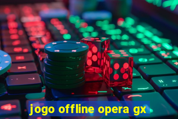 jogo offline opera gx